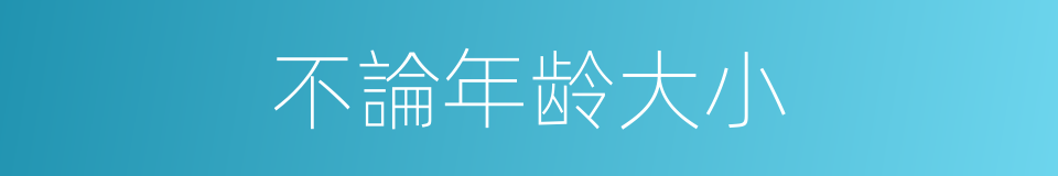 不論年龄大小的同義詞