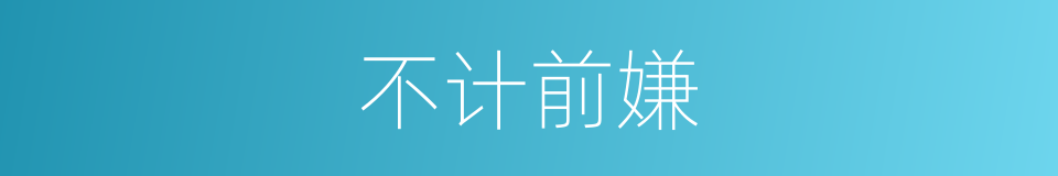 不计前嫌的意思