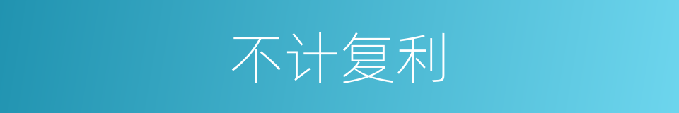 不计复利的意思