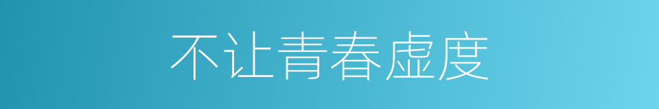 不让青春虚度的同义词