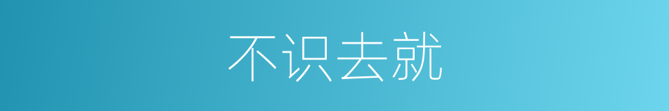 不识去就的同义词