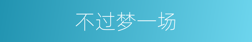 不过梦一场的同义词