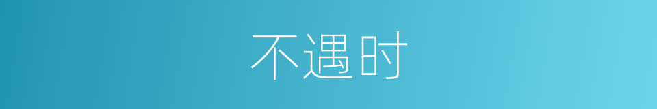 不遇时的意思
