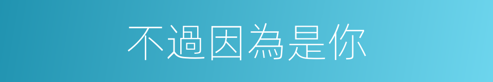 不過因為是你的同義詞
