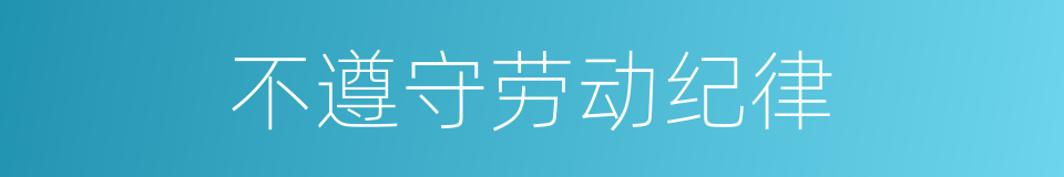 不遵守劳动纪律的同义词