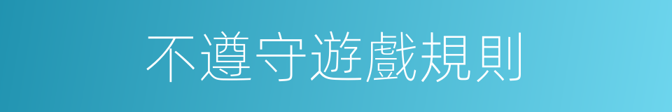 不遵守遊戲規則的同義詞
