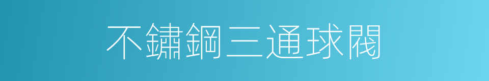 不鏽鋼三通球閥的同義詞
