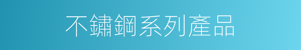 不鏽鋼系列產品的同義詞