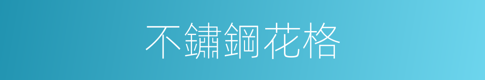 不鏽鋼花格的同義詞
