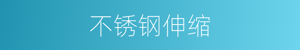 不锈钢伸缩的同义词