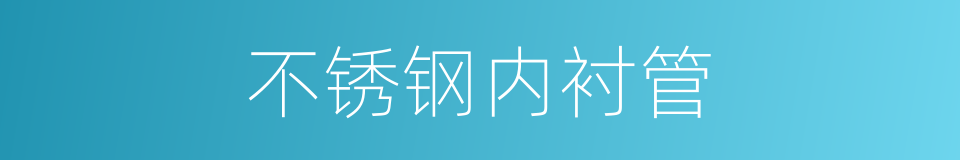 不锈钢内衬管的同义词