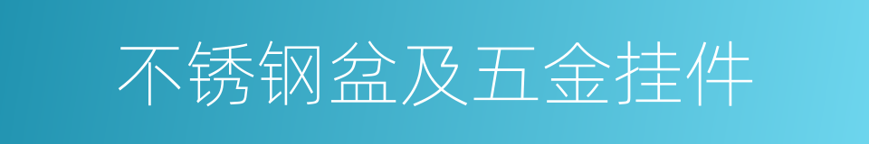 不锈钢盆及五金挂件的同义词