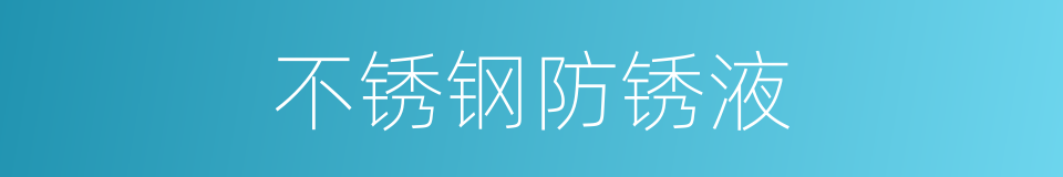 不锈钢防锈液的同义词