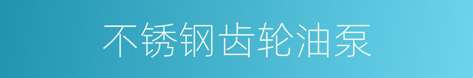 不锈钢齿轮油泵的同义词