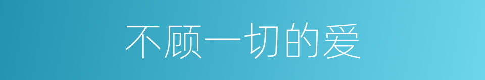 不顾一切的爱的同义词