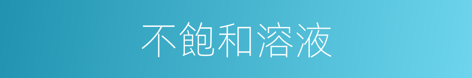 不飽和溶液的意思