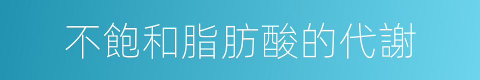 不飽和脂肪酸的代謝的同義詞