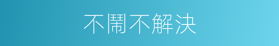 不鬧不解決的同義詞