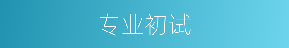专业初试的同义词