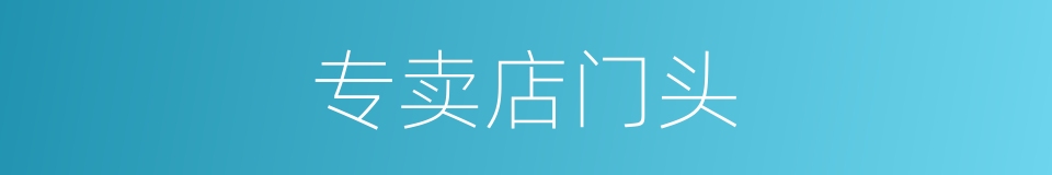 专卖店门头的同义词