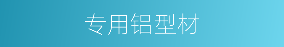 专用铝型材的同义词