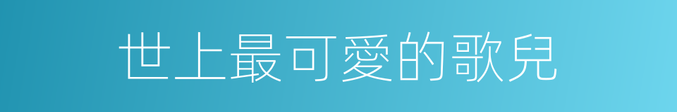 世上最可愛的歌兒的同義詞