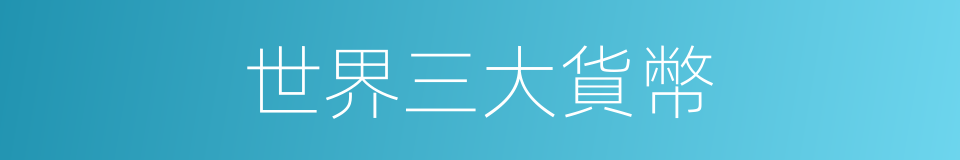 世界三大貨幣的同義詞