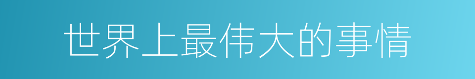 世界上最伟大的事情的同义词