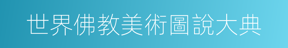 世界佛教美術圖說大典的同義詞