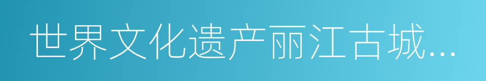 世界文化遗产丽江古城保护管理局的同义词