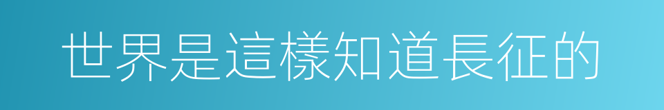 世界是這樣知道長征的的同義詞
