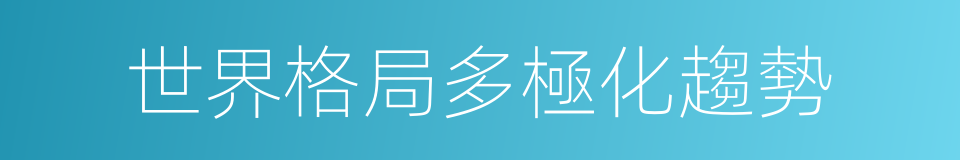 世界格局多極化趨勢的同義詞