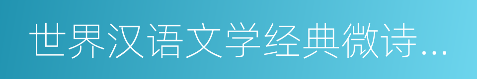 世界汉语文学经典微诗一百家的同义词