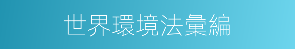 世界環境法彙編的同義詞
