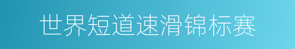 世界短道速滑锦标赛的同义词