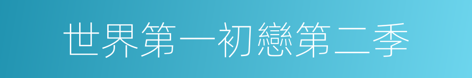世界第一初戀第二季的同義詞