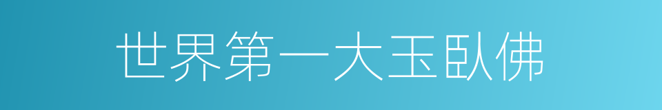 世界第一大玉臥佛的同義詞