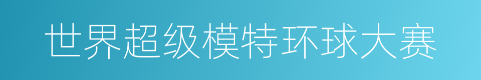 世界超级模特环球大赛的同义词
