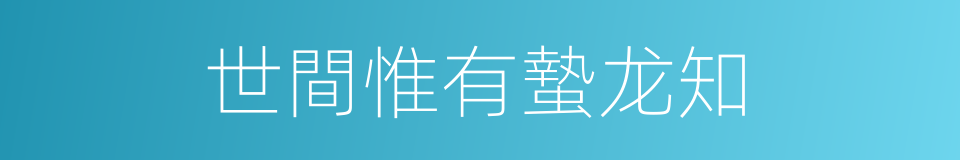 世間惟有蟄龙知的同義詞