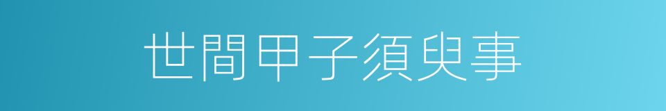 世間甲子須臾事的意思