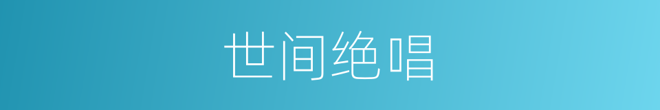 世间绝唱的同义词