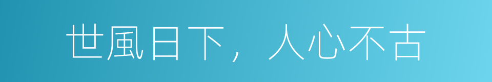 世風日下，人心不古的同義詞