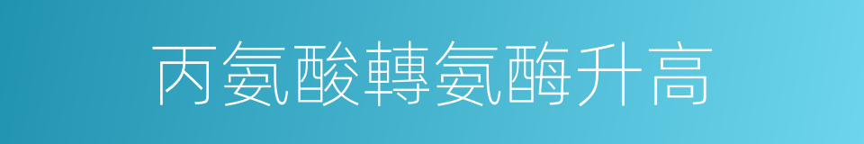 丙氨酸轉氨酶升高的同義詞