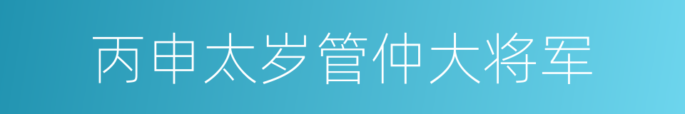 丙申太岁管仲大将军的同义词