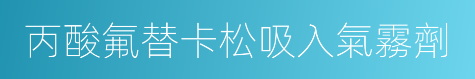 丙酸氟替卡松吸入氣霧劑的同義詞