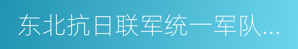 东北抗日联军统一军队建制宣言的同义词