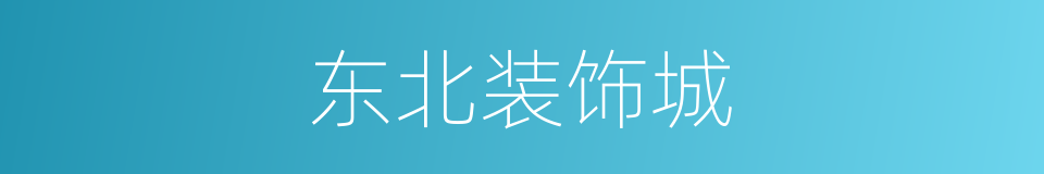 东北装饰城的同义词