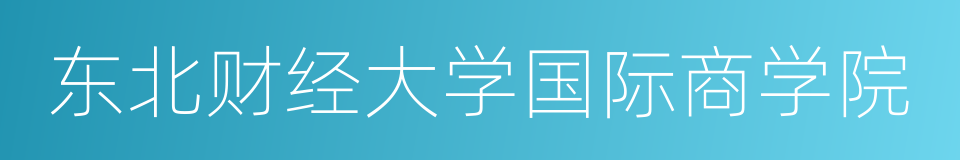 东北财经大学国际商学院的同义词