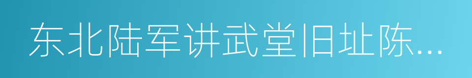 东北陆军讲武堂旧址陈列馆的同义词