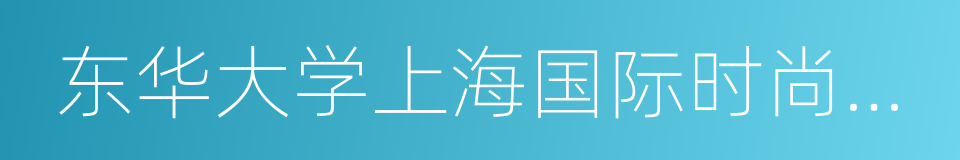 东华大学上海国际时尚创意学院的同义词